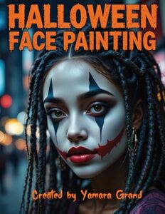 Halloween Face Painting: Step-by-Step Halloween Makeup & Face Paint Ideas for Teens and Adults – Spooky, Bold & Beautiful Looks – Created by Yamara Grand