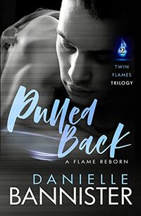 Pulled Back (Book Two: A Flame Reborn) (Twin Flames Trilogy 2)