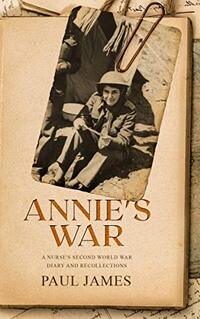 ANNIE'S WAR: A Nurse's Second World War Diary and Recollections
