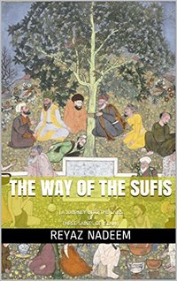 THE WAY OF THE SUFIS: (A JOURNEY INTO THE LIVES OF THREE SAINTS OF ISLAM)