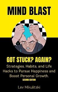 Mind Blast; Got Stuck? Again?: Strategies, Habits & Life Hacks to Pursue Happiness and Boost Personal Growth.