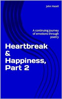 Heartbreak & Happiness, Part 2: A continuing journey of emotions through poetry (Heartbreak & Happiness - Life Poetry)