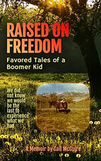 Raised On Freedom: Favored Tales of a Boomer Kid