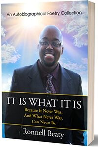 It Is What It Is: Because It Never Was, And What Never Was, Can Never Be - (An Autobiographical Poetry Collection)