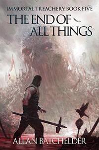 The End of All Things (Immortal Treachery Book 5)