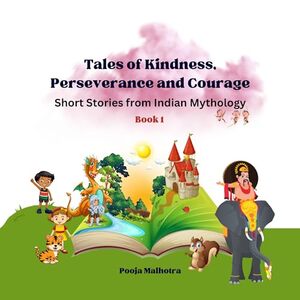 Tales of Kindness, Perseverance and Courage : Short Stories from Indian Mythology