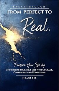 BREAKTHROUGH From Perfect to Real: Transform Your Life by Uncovering Your True Self with Courage, Confidence and Compassion (Includes Practical Exercises for Lasting Change)