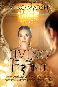 Living with Jezebel: An In-Depth Look at the Queen of Narcissism, Her Tactics, and Three Generations of Destruction