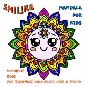 Smiling Mandala For Kids: Coloring Book For Everyone Who Feels Like A Child