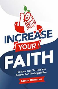 Increase Your Faith: Practical Tips to Help You Believe For The Impossible