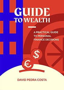 Guide to Wealth: A practical guide to personal finance decisions