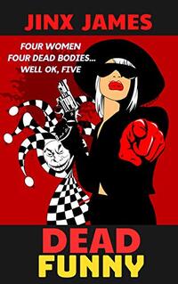 Dead Funny: Four Women, Four Dead Bodies...Well OK, Five (A Dark Comedy Crime Fest: Book 1)