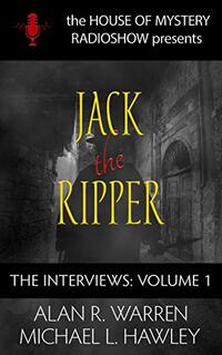 Jack the Ripper :The Interviews (The House of Mystery Radio Show Presents The Interviews Book 1)