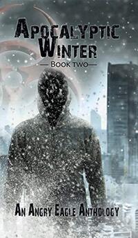 Apocalyptic Winter: An Angry Eagle Anthology