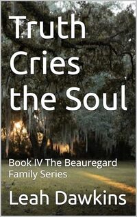 Truth Cries the Soul: Book IV The Beauregard Family Series (The Beauregard Family Novels 4)