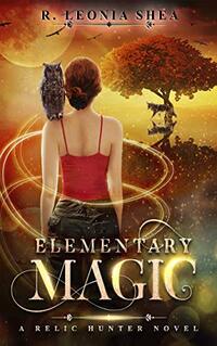 Elementary Magic: Relic Hunter Book 1 - Published on Jan, 2012