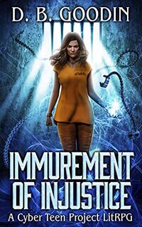 Immurement of Injustice: A Cyber Teen Project Fantasy LitRPG Adventure