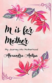 M is for Mother: My Journey into Motherhood