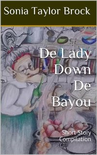 De Lady Down De Bayou: Short Story Compilation (The Swamp Witch Series Book 1)