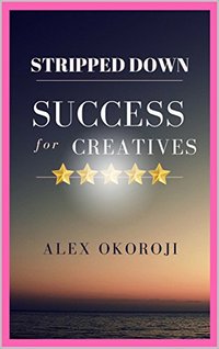 STRIPPED DOWN SUCCESS For Creatives