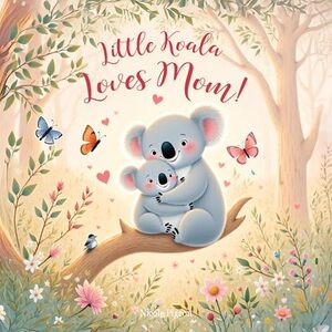 Little Koala Loves Mom!: A Mother's Day Dream (Little Duck Does)