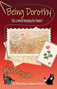 Being Dorothy: (In a world longing for home) (Mackinac Island Stories Book 2)
