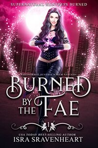 Burned by the Fae: A Paranormal Reverse Harem Urban Fantasy - Can the Dark Fae Creatures Win? (Supernatural Huntress Burned Book 1)