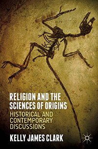 Religion and the Sciences of Origins: Historical and Contemporary Discussions