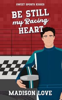 Be Still My Racing Heart: A Sweet Rivals to More RomCom (Sweet Sports Kisses)