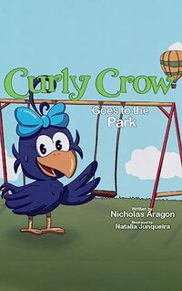 Curly Crow Goes to the Park: A Childrenâ€™s Book About Patience and Persistence for Kids Ages 4-8 (Curly Crow Children's Book Series) - Published on Sep, 2023