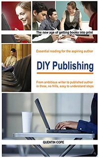 DIY Publishing: Ambitious writer to published author in three, no frills, easy to understand steps.