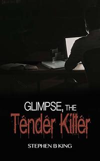 Glimpse, The Tender Killer (The Deadly Glimpses Series Book 3)