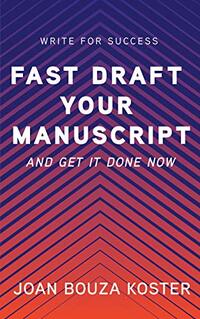 Fast Draft Your Manuscript: And Get It Done Now (Write for Success Book 1)