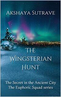 The Wingsterian Hunt: The Secret in the Ancient City (The Euphoric Squad Book 2)