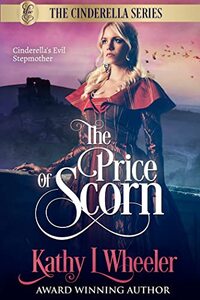 The Price of Scorn - Cinderella's Evil Stepmother: The tragedy behind (Cinderella Series)