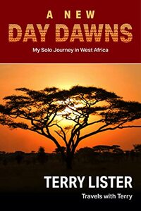 A New Day Dawns: My Solo Journey Into West Africa (Travels With Terry Book 2)