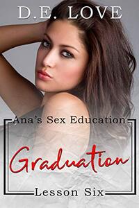 Graduation: Ana's Sex Education - Lesson Six