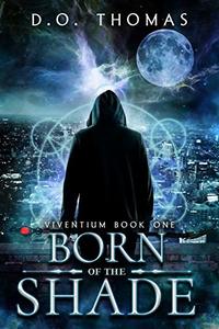 Born of the Shade: An Urban Fantasy Action Adventure (Viventium Book 1)