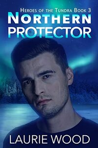 Northern Protector (Heroes of the Tundra Book 2)