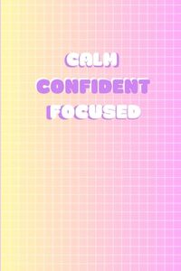 Calm, Confident, Focused: Journal