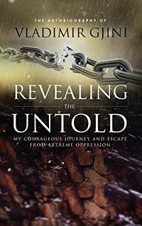 Revealing The Untold: My Courageous Journey and Escape From Extreme Oppression