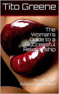 The Woman's Guide to a Successful Relationship: The Ultimate Relationship Manual