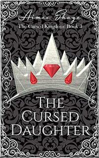 The Cursed Daughter (The Cursed Kingdom Book 3)