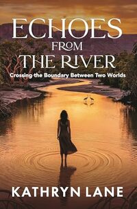 Echoes from the River: Crossing the Boundary Between Two Worlds