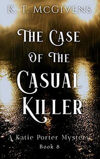 The Case of the Casual Killer: A Katie Porter Mystery ~8~ - Published on Nov, 2020