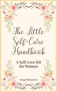 The Little Self-Care Handbook: A Self-Love Kit for Women (Relationship and Dating Advice for Women Book 25)