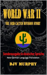 World War II The 103d Cactus Division Story: New German Language Translation (German Edition)