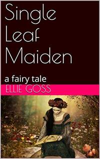 Single Leaf Maiden: a fairy tale