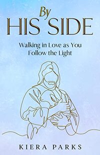 By His Side: Walking in Love as You Follow the Light