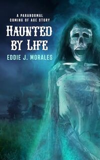 Haunted by Life: A Paranormal Coming of Age Story